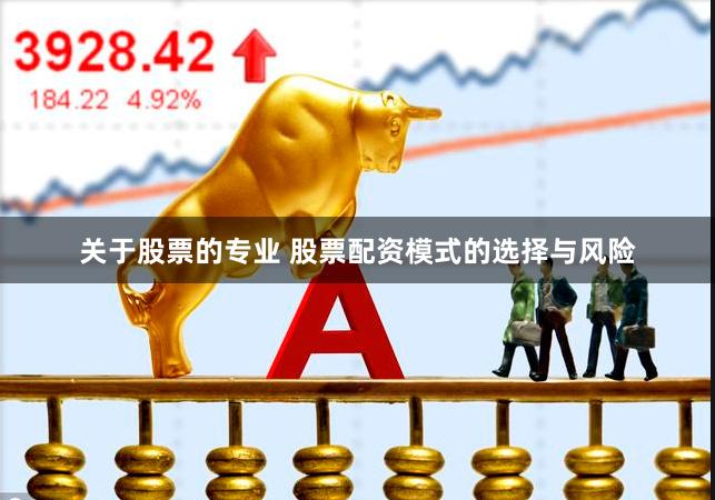 关于股票的专业 股票配资模式的选择与风险