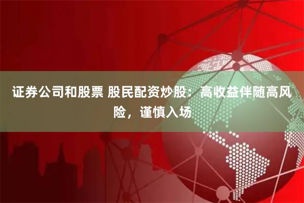 证券公司和股票 股民配资炒股：高收益伴随高风险，谨慎入场
